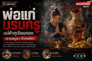 บารมีเศียรพ่อแก่ จากความศรัทธาที่ไม่เสื่อมคลายจนการเป็นเหตุที่เปลี่ยนชีวิต